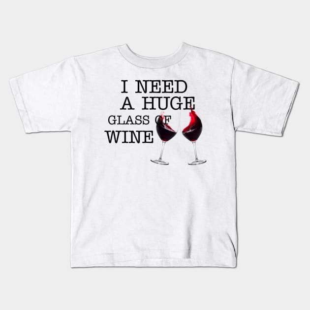 I Need a HUGe Glass of Wine Kids T-Shirt by ERRAMSHOP